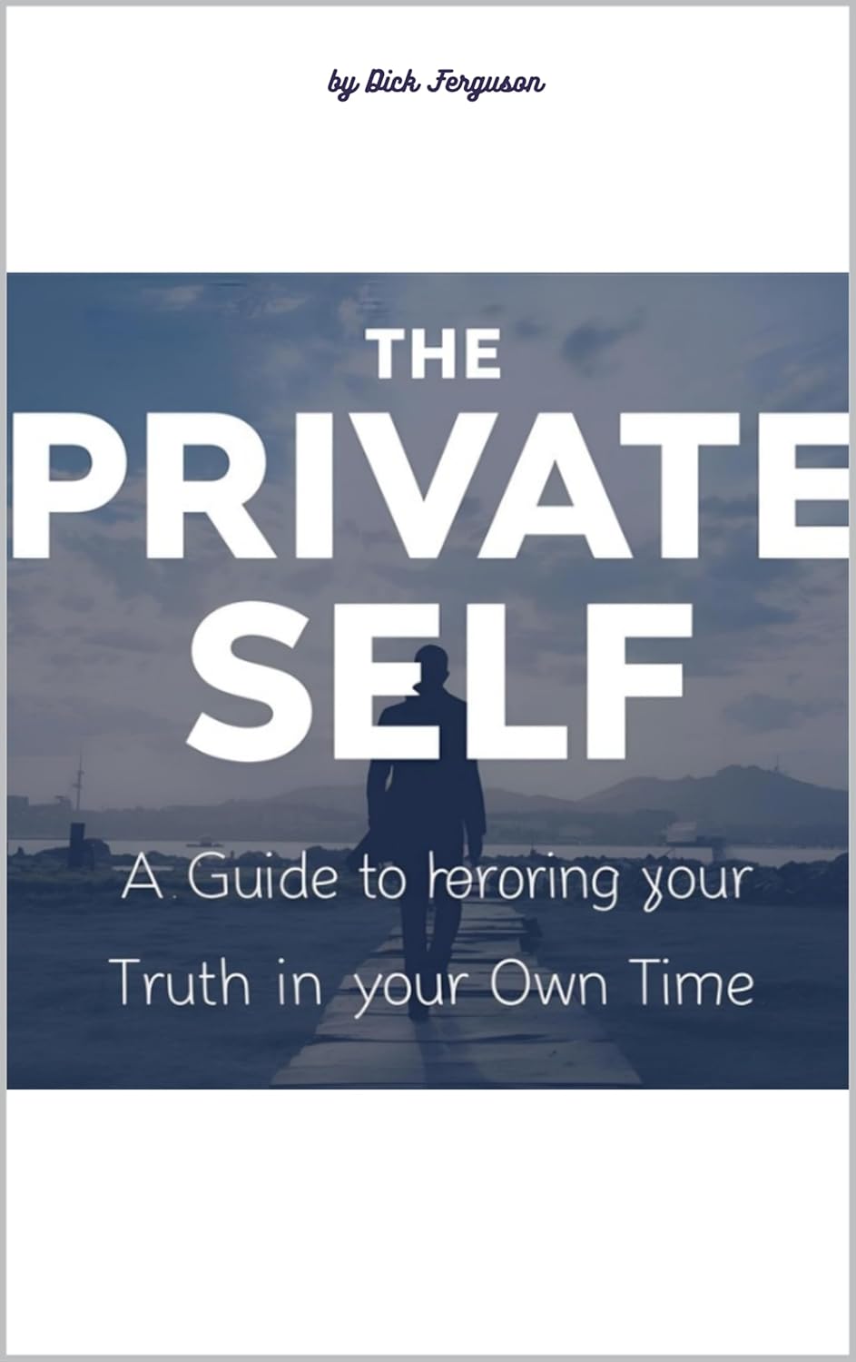 The Private Self: A Guide to Honoring Your Truth in Your Own Time