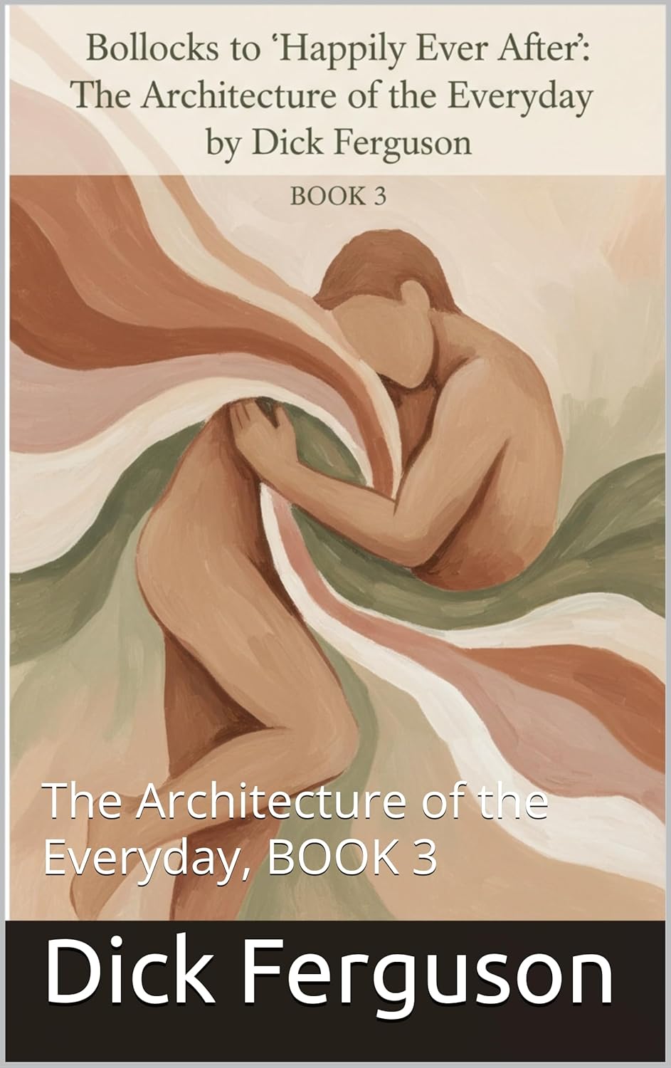 Bollocks to "Happily Ever After": The Architecture of the Everyday, BOOK 3 (Bollocks to Love: Book 1;2;3)