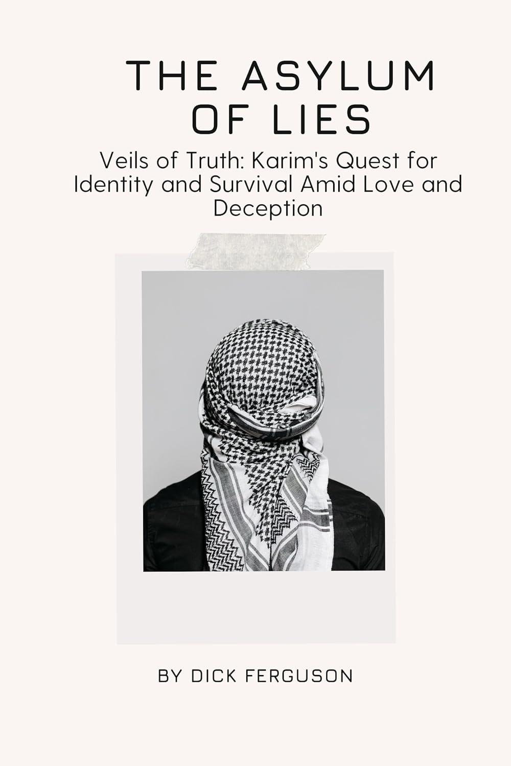 The Asylum of Lies: Veils of Truth: Karims Quest for Identity and Survival Amid Love and Deception