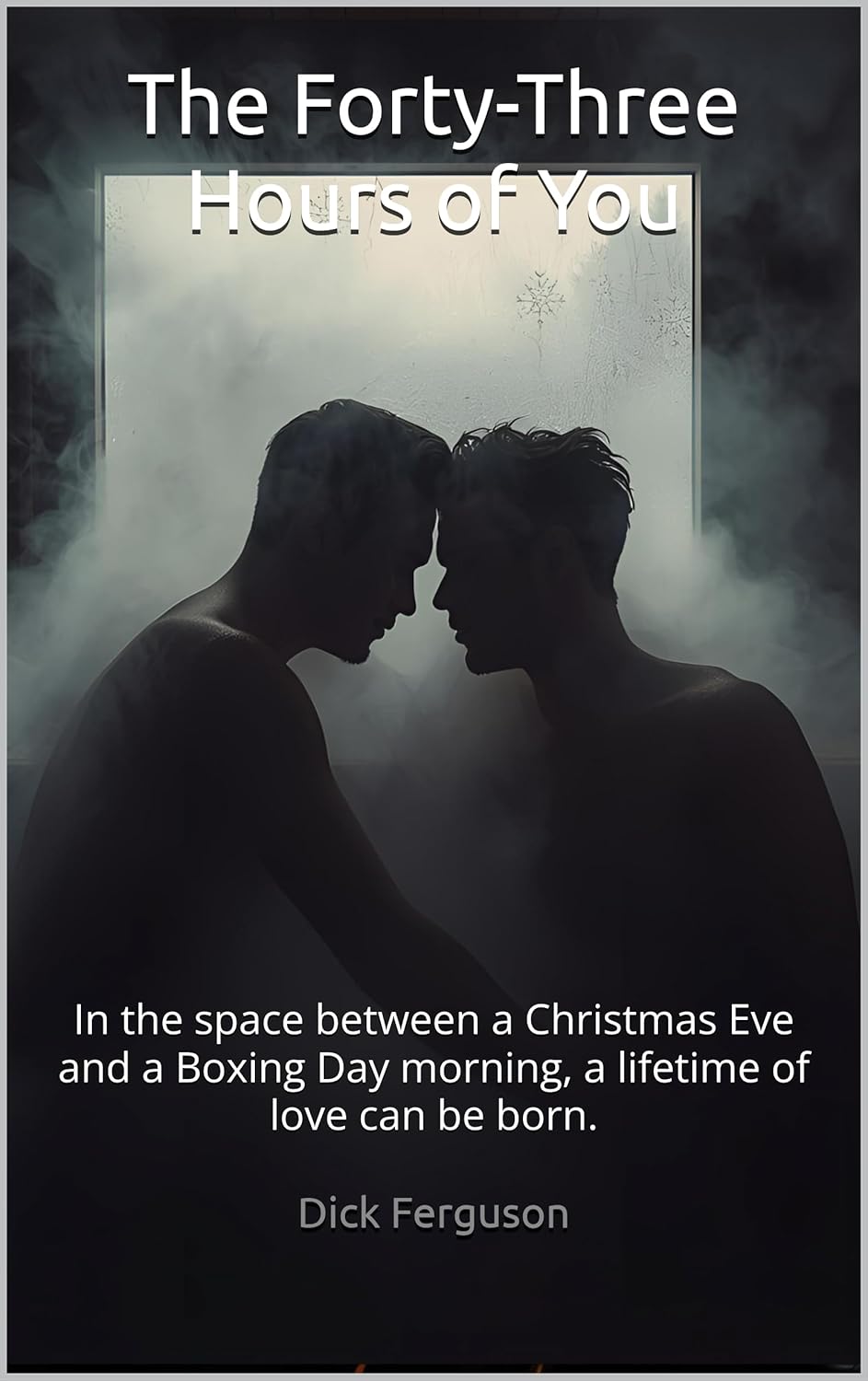 The Forty-Three Hours of You: In the space between a Christmas Eve and a Boxing Day morning, a lifetime of love can be born.