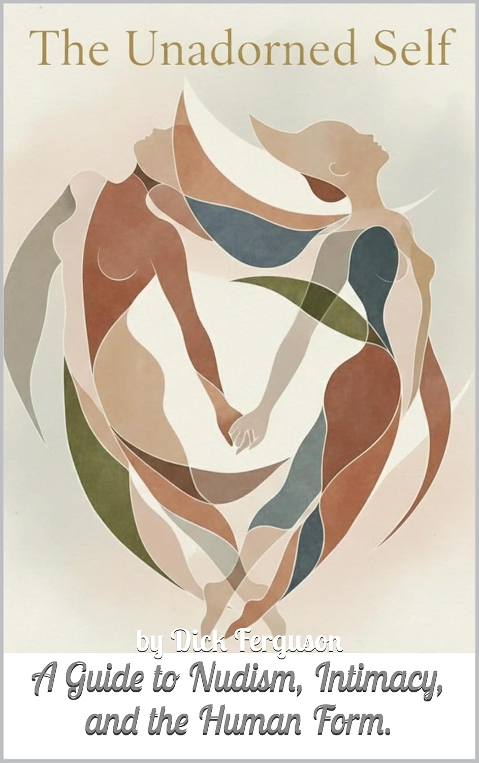The Unadorned Self: A Guide to Nudism, Intimacy, and the Human Form.
