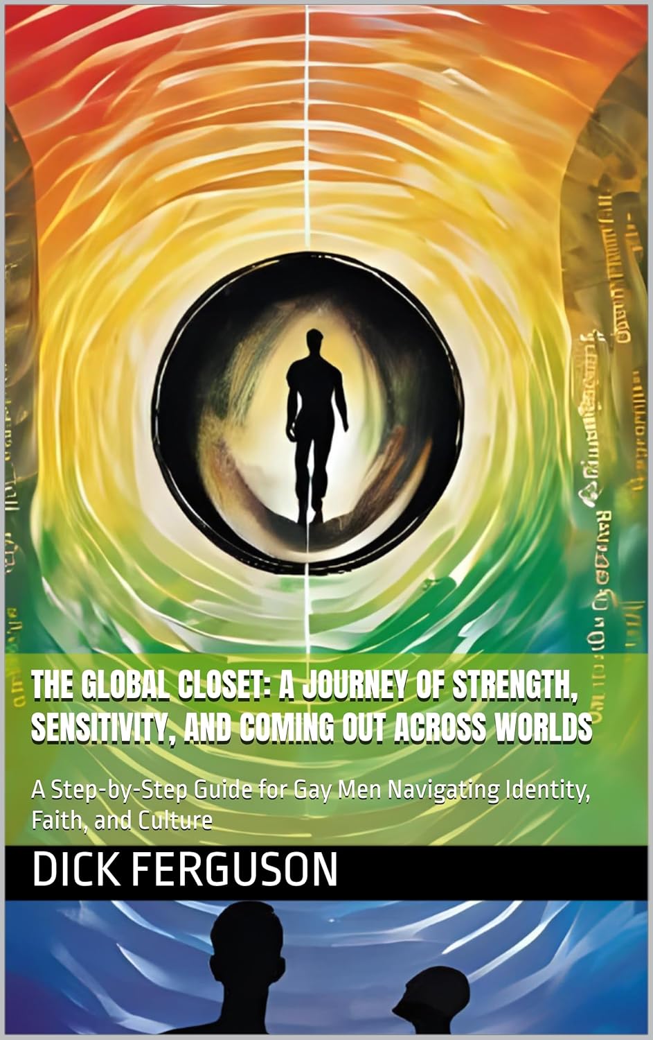 The Global Closet: A Journey of Strength, Sensitivity, and Coming Out Across Worlds: A Step-by-Step Guide for Gay Men Navigating Identity, Faith, and Culture