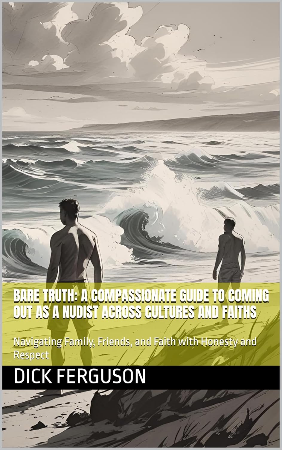 Bare Truth: A Compassionate Guide to Coming Out as a Nudist Across Cultures and Faiths: Navigating Family, Friends, and Faith with Honesty and Respect