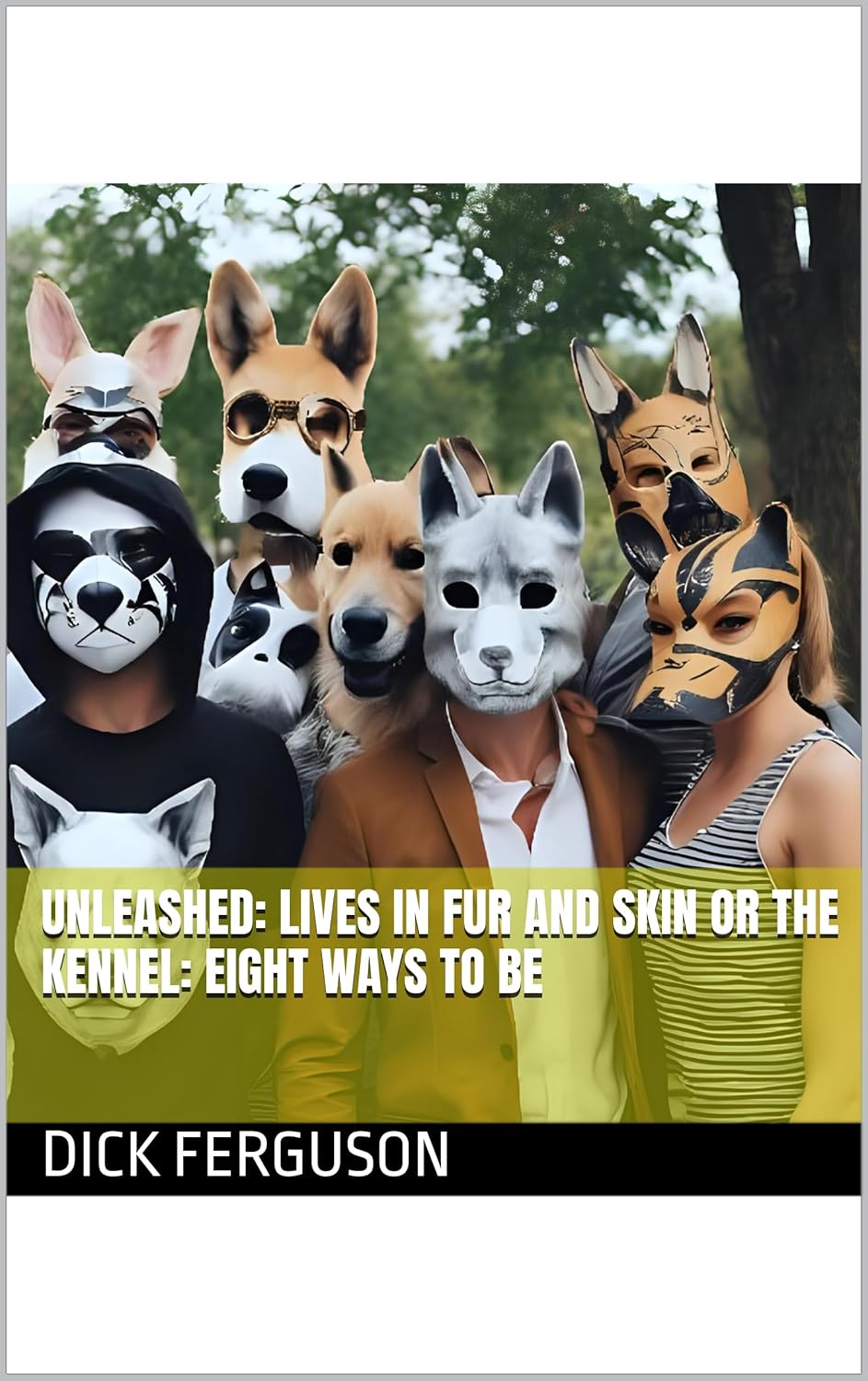 Unleashed: Lives in Fur and Skin or The Kennel: Eight Ways to Be