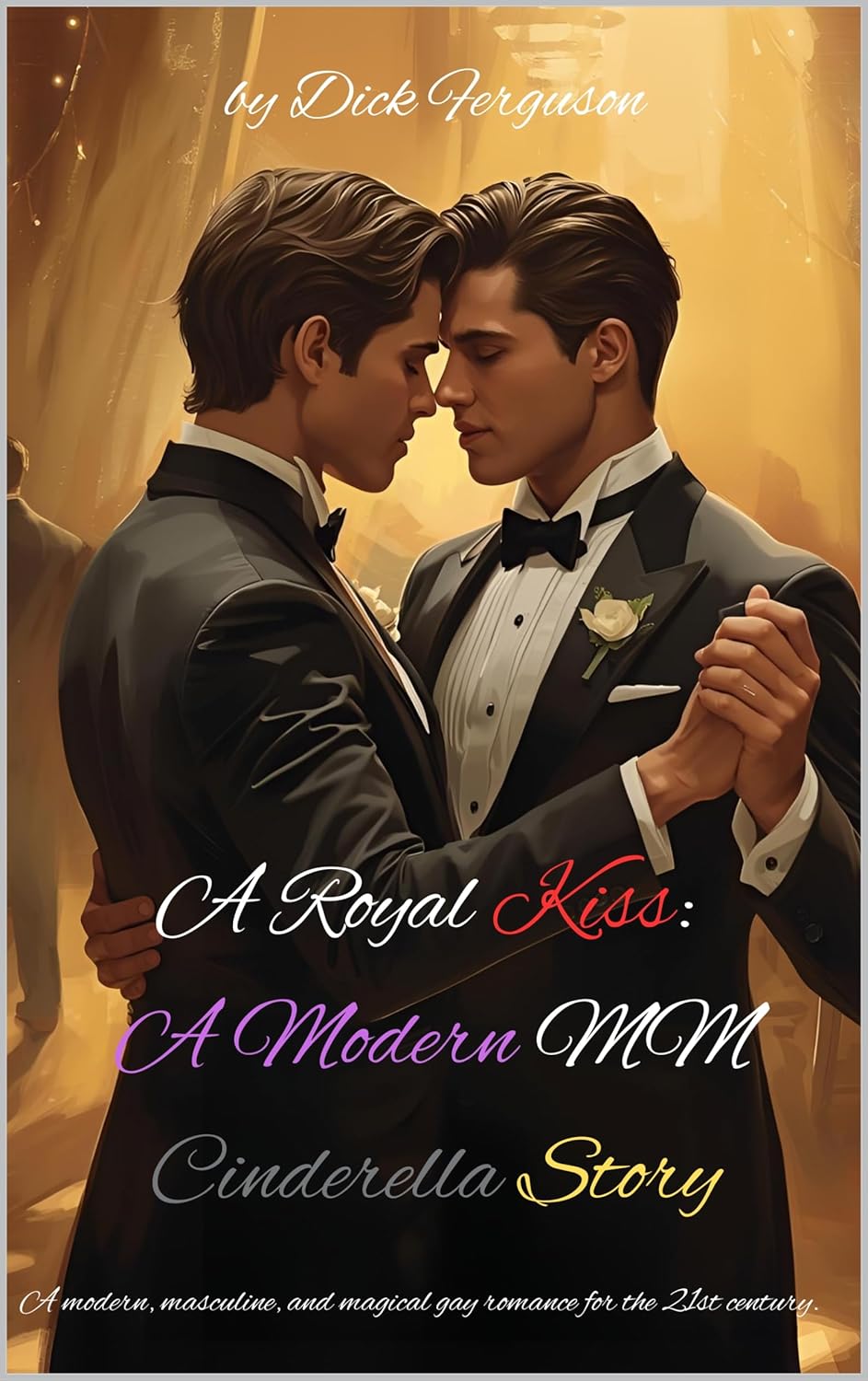 A Royal Kiss: A Modern MM Cinderella Story: A modern, masculine, and magical gay romance for the 21st century.